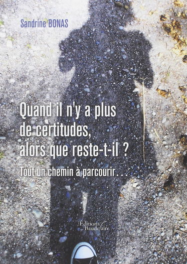 Quand il n'y a plus de certitudes, alors que reste-t-il ?: Tout un chemin à parcourir...