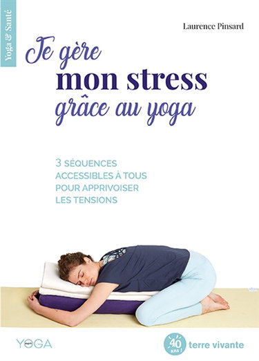 Je gère mon stress grâce au yoga : 3 séquences accessibles à tous pour apprivoiser les tensions