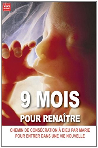 9 mois pour renaître à Dieu par Marie : chemin de consécration à Dieu par Marie pour entrer dans une vie nouvelle