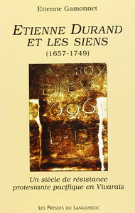 Etienne Durand et les siens (1657-1749) : un siècle de résistance protestante en Vivarais
