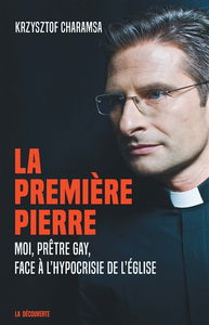 La première pierre : moi, prêtre gay, face à l'hypocrisie de l'Eglise