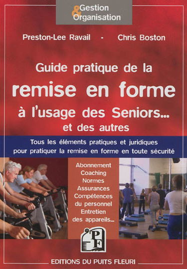 Guide pratique de la remise en forme à l'usage des seniors... et des autres : tous les éléments pratiques et juridiques pour pratiquer la remise en forme en toute sécurité