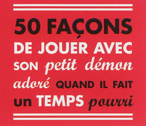 50 façons de jouer avec son petit démon adoré quand il fait un temps pourri