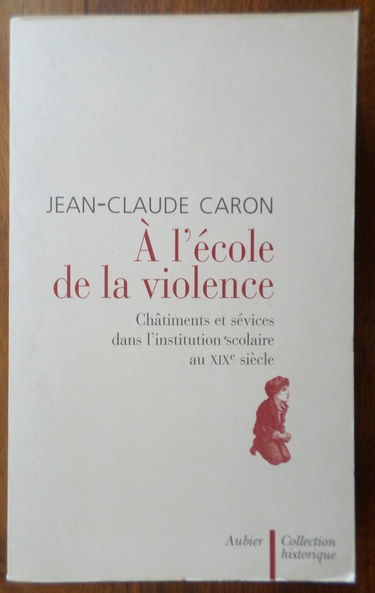 A l'école de la violence : châtiments et sévices corporels dans l'institution scolaire du XIXe siècle