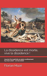 La dissidence est morte, vive la dissidence !: Journal d’un patriote en plein confinement (13 mars 2020 – 10 mai 2020)