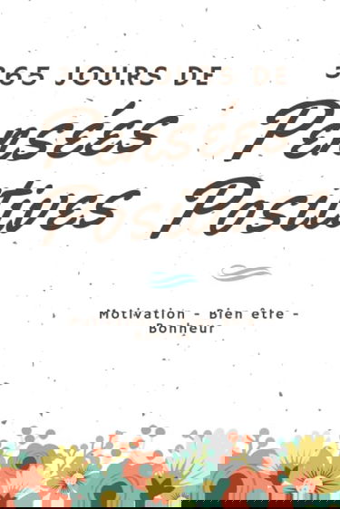 365 Jours de Pensées Positives - Motivation, Bien être, Bonheur