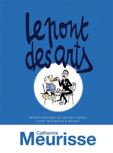 Couverture de Le pont des arts : petites histoires de grandes amitiés entre peintres et écrivains par Catherine Meurisse