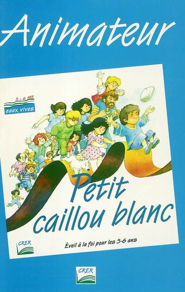 Petit caillou blanc : animateur : éveil à la foi pour les 5-6 ans