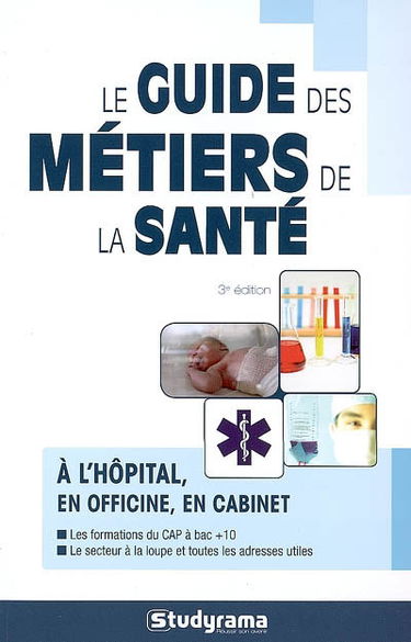 Le guide des métiers de la santé : à l'hôpital, en officine, en cabinet : les formations du CAP à bac +10, le secteur à la loupe et toutes les adresses utiles