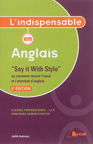 Anglais, classes préparatoires, IEP, concours administratifs : say it with style ou Comment réussir l'essai et l'entretien d'anglais