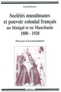 Sociétés musulmanes et pouvoir colonial français au Sénégal et en Mauritanie, 1880-1920 : parcours d'accommodation