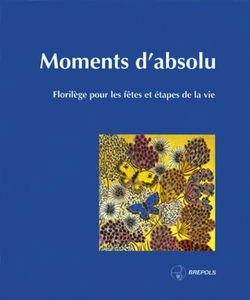 Moments d'absolu : florilège pour les fêtes et étapes de la vie