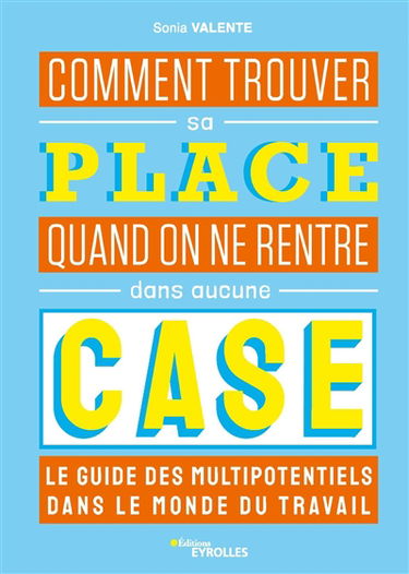 Comment trouver sa place quand on ne rentre dans aucune case : le guide des multipotentiels dans le monde du travail