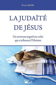 La judaïté de Jésus : un nouveau regard sur celui qui a influencé l'histoire
