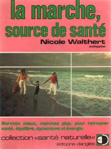 La marche, source de santé : marchez mieux, marchez plus, pour retrouver santé, équilibre, dynamisme et énergie