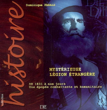 Mystérieuse Légion étrangère : de 1831 à nos jours, une épopée combattante et humanitaire