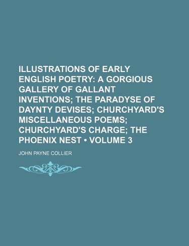 Couverture de Illustrations of Early English Poetry (Volume 3); A Gorgious Gallery of Gallant Inventions the Paradyse of Daynty Devises Churchyard's Miscellaneous Poems Churchyard's Charge the Phoenix Nest