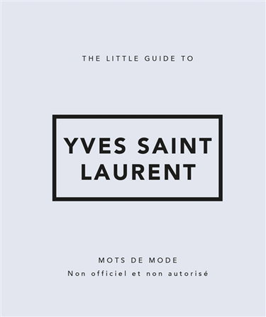Couverture de The little guide to Yves Saint Laurent : mots de mode : non officiel et non autorisé