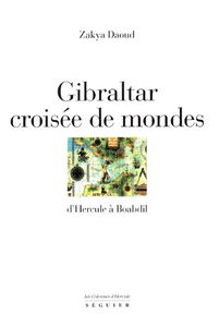 Gibraltar : croisée de mondes : d'Hercule à Boabdil