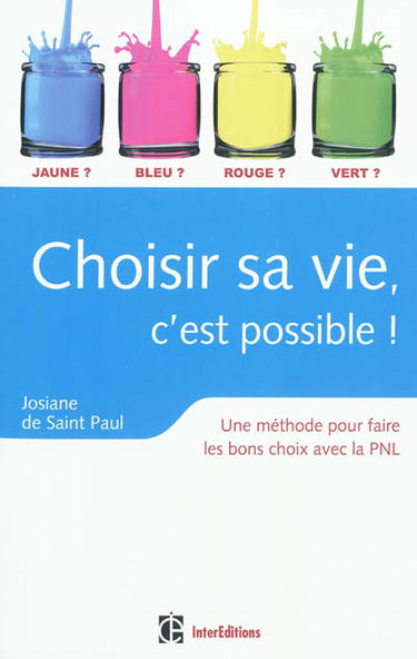 Choisir sa vie, c'est possible ! : une méthode pour faire les bons choix avec la PNL