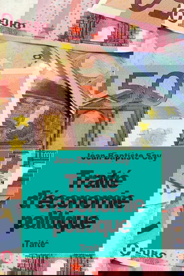 Traité d’économie politique: ou simple exposition de la manière dont se forment, se distribuent et se consomment les richesses