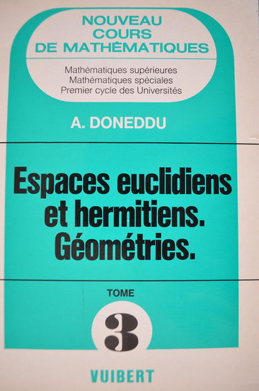 Cours de mathématiques : mathématiques spéciales, 1er cycle des universités. Vol. 3. Espaces euclidiens, espaces hermitiens, géométries
