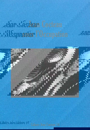 Cahiers Jean Cocteau : nouvelle série. Vol. 14. Jean Cocteau sous l'Occupation