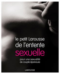 Le petit Larousse de l'entente sexuelle : pour une sexualité de couple épanouie