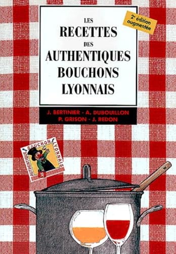Les recettes des authentiques bouchons lyonnais.: 2ème édition augmentée