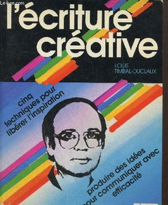 L'Ecriture créative : cinq techniques pour libérer l'inspiration, produire des idées pour communiquer avec efficacité