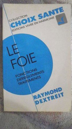 Le Foie, ce méconnu : les troubles dus à son dérèglement, comment les reconnaître et y remédier par le recours aux facteurs curatifs naturels