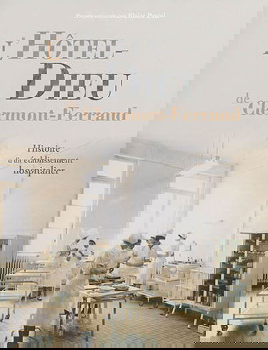 L'Hôtel-Dieu de Clermont-Ferrand : histoire d'un établissement hospitalier