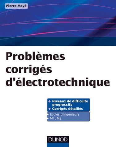 Problèmes corrigés d'électrotechnique : niveaux de difficulté progressifs, corrigés détaillés : écoles d'ingénieurs, M1 et M2