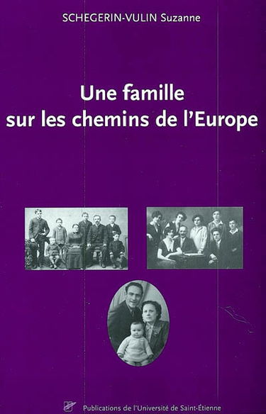 Une famille sur les chemins de l'Europe : itinéraire d'une famille ballotée sur les routes par les guerres et les révolutions d'Europe centrale jusqu'en France