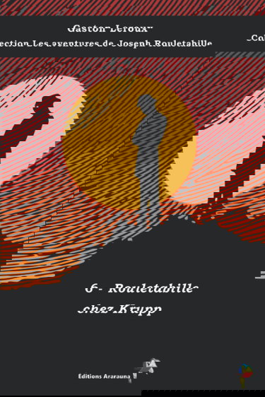 6 - Rouletabille chez Krupp - Gaston Leroux - Collection Les aventures de Joseph Rouletabille: Texte intégral