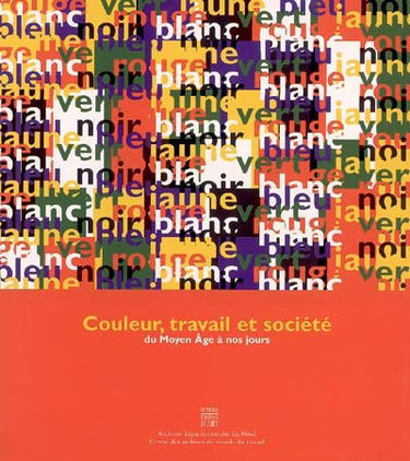 Couleur, travail et société du Moyen Age à nos jours : exposition, Roubaix, Centre des archives du monde du travail, 5 novembre 2004-31 janvier 2005