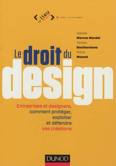 Le droit du design : entreprises et designers, comment protéger, exploiter et défendre vos créations