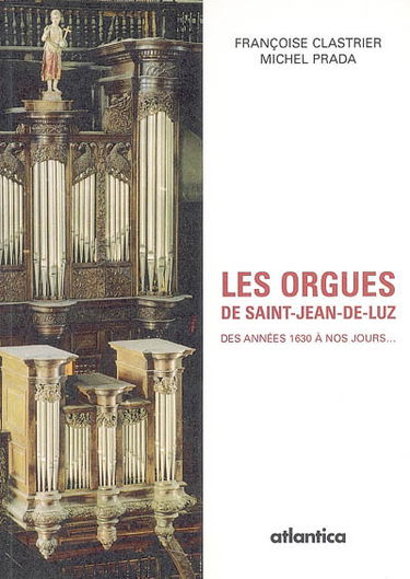 Les orgues de Saint-Jean-de-Luz : des années 1630 à nos jours...