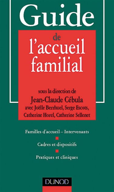 Guide de l'accueil familial : familles d'accueil, intervenants, cadres et dispositifs, pratiques et cliniques