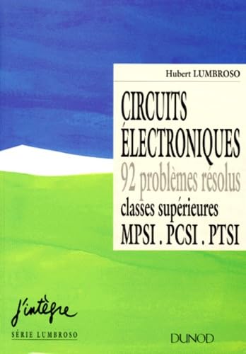 Circuits électroniques, 92 problèmes résolus : classes supérieures, MPSI, PCSI, PTSI