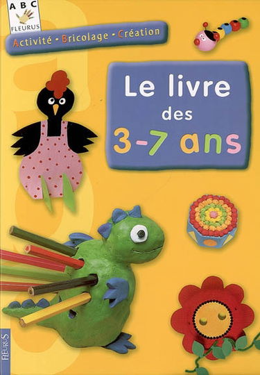 Le livre des 3-7 ans : activité, bricolage, création