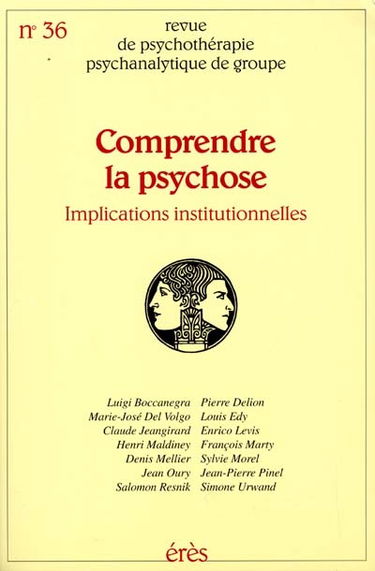 Revue de psychothérapie psychanalytique de groupe, n° 36. Comprendre la psychose : implications institutionnelles