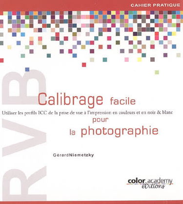 RVB, calibrage facile pour la photographie : utiliser les profils ICC de la prise de vue à l'impression en couleurs et en noir & blanc