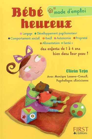 Bébé heureux : mode d'emploi : langage, développement psychomoteur, comportement social, éveil, autonomie, propreté, alimentation, santé : des enfants de 1 à 4 ans bien dans leur peau !
