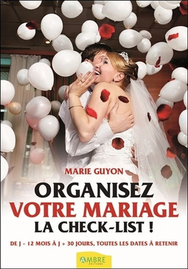 Organisez votre mariage : la check-list ! : de J - 12 mois à J + 30 jours, toutes les dates à retenir