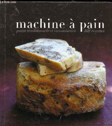 Machine à pain - Pains traditionnels et viennoiseries - 100 recettes