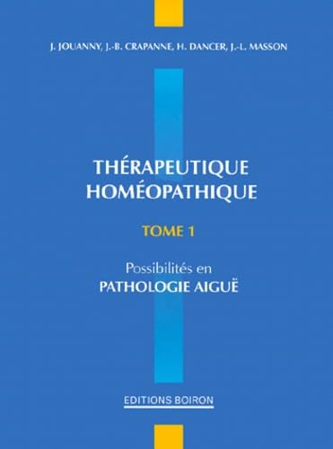 Thérapeutique homéopathique: Tome 1, Possibilités en pathologie aiguë