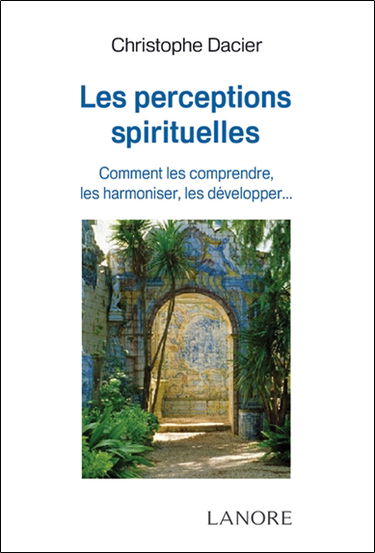 Les perceptions spirituelles : comment les comprendre, les harmoniser, les développer...