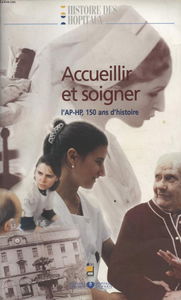 Accueillir et soigner : l'AP-HP, 150 ans d'histoire