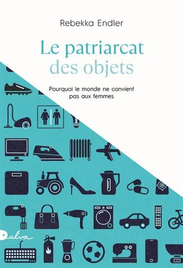 Le patriarcat des objets : pourquoi le monde ne convient pas aux femmes : essai